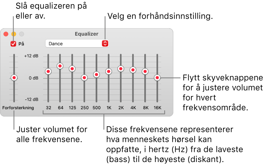Equalizer-vinduet: Avkrysningsruten for å slå på Musikk-equalizeren er øverst til venstre. Ved siden av den er lokalmenyen med equalizerforhåndsinnstillinger. Helt til venstre kan du justere det generelle volumnivået for frekvenser med forforsterkeren. Under equalizerforhåndsinnstillingene kan du justere lydnivået for forskjellige frekvensområder som representerer det menneskelige hørselsspektrumet fra lavest til høyest.