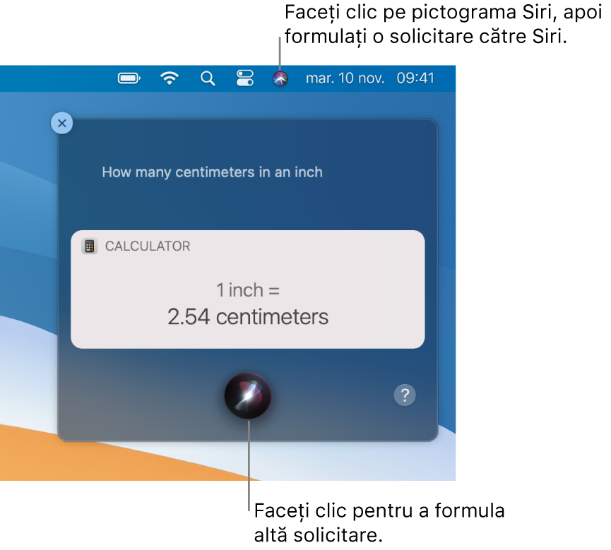 Porțiunea din dreapta sus a desktopului de pe Mac afișează pictograma Siri în bara de meniu și fereastra Siri cu solicitarea “How many centimeters are in an inch” și răspunsul (conversia de la Calculator). Faceți clic pe pictograma din partea din centru jos a ferestrei Siri pentru a face o altă solicitare.