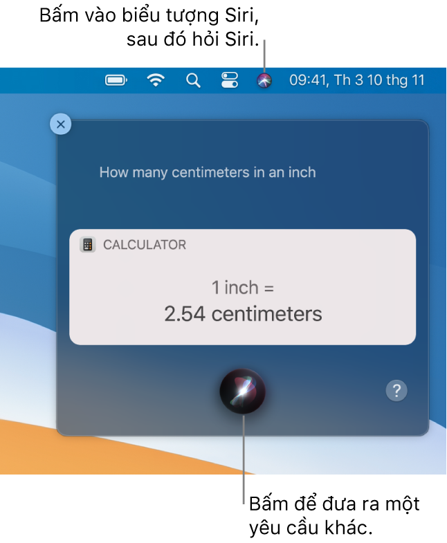 Phần trên cùng bên phải của màn hình nền máy Mac đang hiển thị biểu tượng Siri trên thanh menu và cửa sổ Siri với yêu cầu “How many centimeters in an inch” và câu trả lời (chuyển đổi từ Máy tính). Bấm vào biểu tượng ở chính giữa trên cùng của cửa sổ Siri để thực hiện một yêu cầu khác.