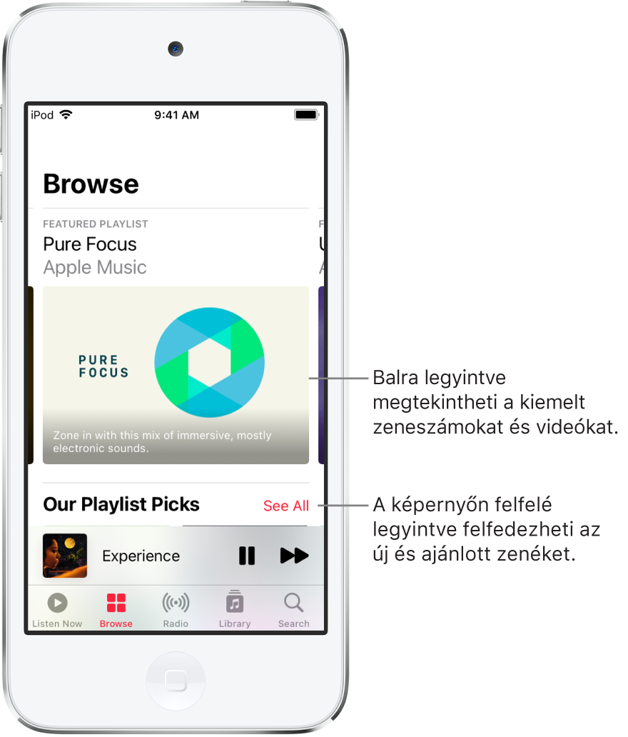A Böngészés képernyő a felső részen megjelenített kiemelt zenékkel. Balra legyintve további kiemelt zenéket és videókat tekinthet meg. Alul megjelenik a Lejátszási listánk válogatásai rész, ahol két Apple Music-állomás látható. A You Gotta Hear résztől balra az Összes megtekintése gomb látható. A képernyőn felfelé legyintve felfedezheti az új ás ajánlott zenéket.