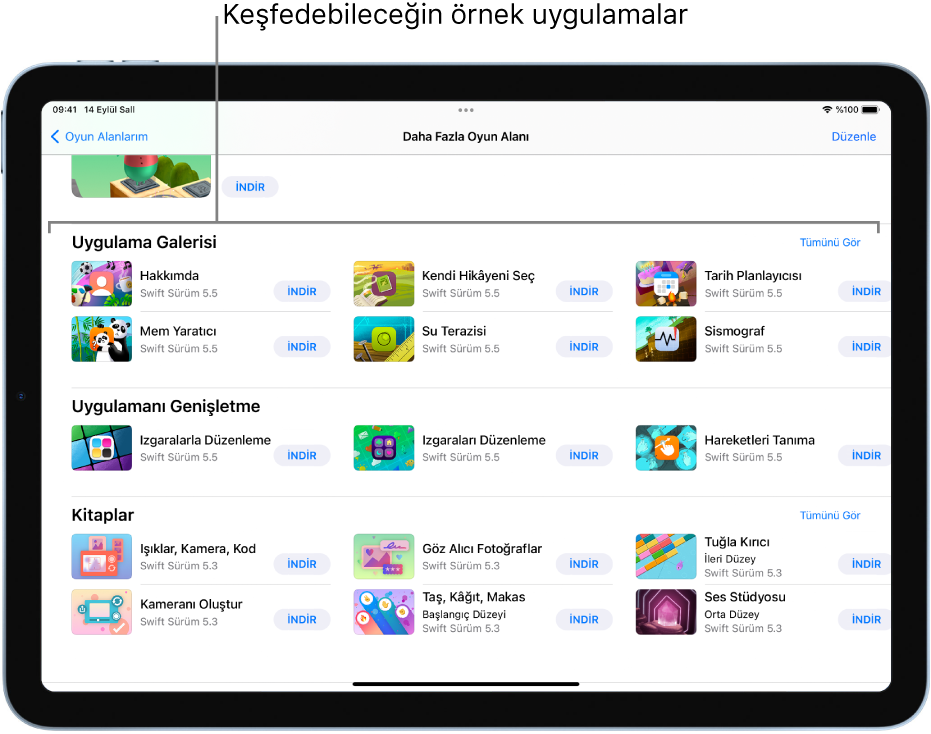 Daha Fazla Oyun Alanı ekranı, en üstte kendi kodunu ekleyerek uygulama oluşturmak için başlangıç noktası olarak kullanabileceğin örnek uygulamaların bulunduğu Uygulama Galerisi’ni gösterecek şekilde kaydırılmış. Her uygulamada, uygulamayı indirmek için dokunabileceğin bir İndir düğmesi var. Bir sonraki bölüm olan Uygulamanı Genişletme’deki uygulamalar, indirdiğin veya yarattığın diğer uygulamaları genişletmek için kullanabileceğin kodları içerir. En alttaki bölüm olan Kitaplar, baştan beri Swift Playgrounds’da olan oyun alanlarını içerir.