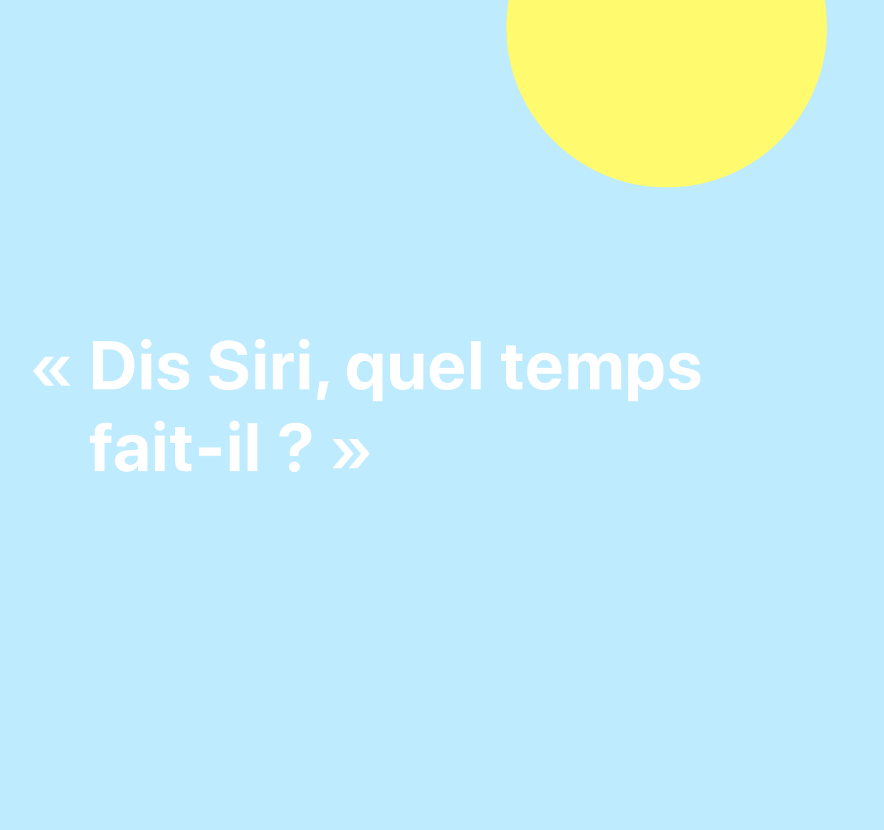 Une illustration des mots : “Dis Siri, quel temps fait-il ?”.