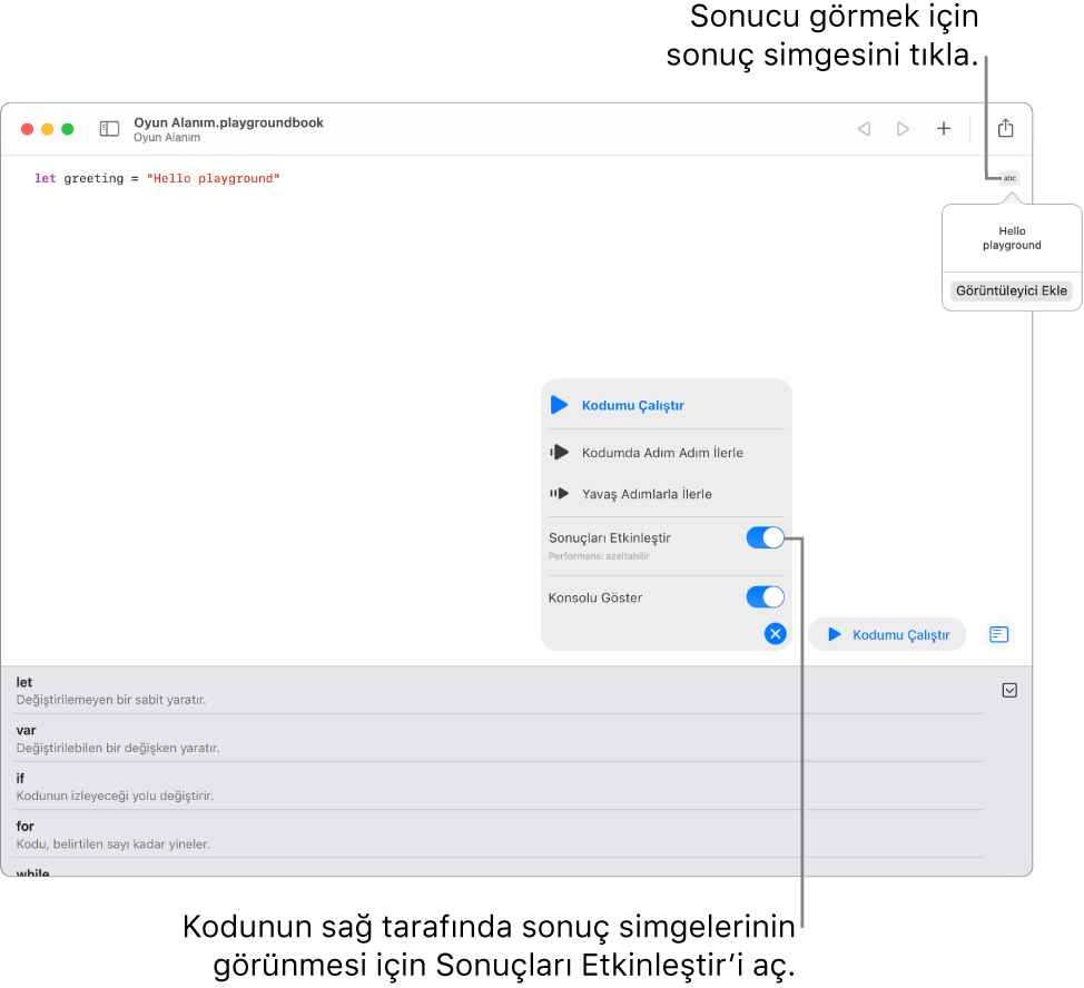 Bir oyun alanı, bir kod satırı ile sağında bir sonuç simgesini ve Görüntüleyici Ekle seçeneği ile açık hâldeki sonucu gösteriyor. En alttaki Çalıştır menüsü Kodumu Çalıştır, Kodda Adım Adım İlerle, Yavaş Adımlarla İlerle, Sonuçları Etkinleştir ve Konsolu Göster seçeneklerini gösterir.