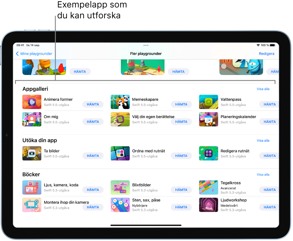 Skärmen Fler playgrounder, rullad så att appgalleriet visas överst, innehåller exempelappar som du kan använda som utgångspunkter när du bygger appar genom att lägga till egen kod. Varje app har en Hämta-knapp som du kan trycka på om du vill hämta den. Apparna i nästa avsnitt, Utöka din app, innehåller kod som du kan använda till att utöka andra appar som du hämtar eller skapar. Avsnittet längst ned, Böcker, innehåller playgrounder som alltid har ingått i Swift Playgrounds.