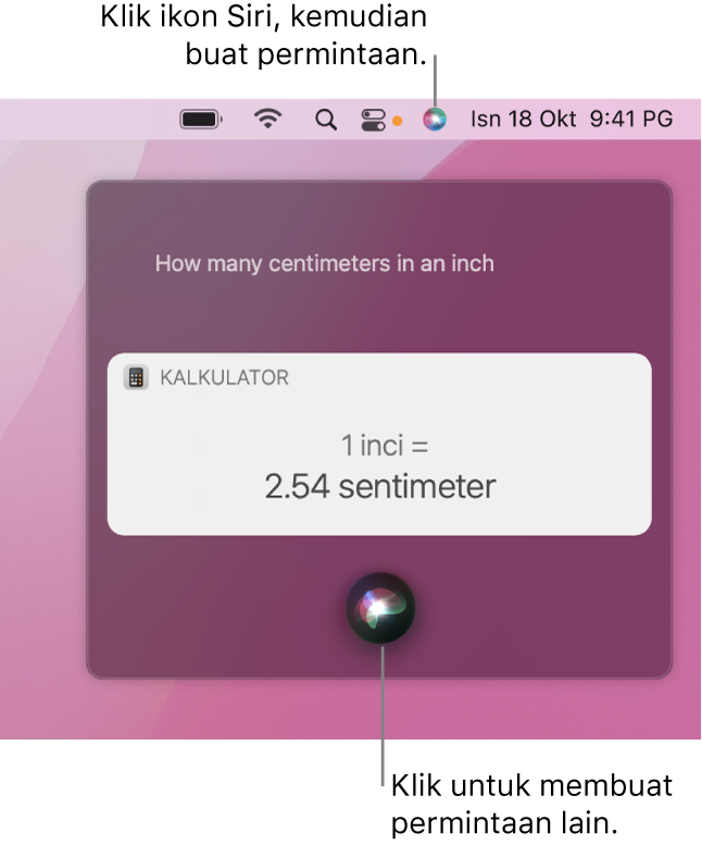 Bahagian kanan atas desktop Mac menunjukkan ikon Siri dalam bar menu dan tetingkap Siri dengan permintaan ”Berapa sentimeter dalam satu inci” dan balasan (pertukaran daripada Kalkulator). Klik ikon di bahagian tengah bawah tetingkap Siri untuk membuat permintaan lain.