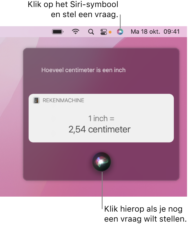 Het gedeelte rechtsboven van het bureaublad van de Mac, met het Siri-symbool in de menubalk en het Siri-venster met de vraag "Hoeveel centimeter is een inch" en het bijbehorende antwoord (omgerekend in Rekenmachine). Klik op het symbool middenonder in het Siri-venster om nog een vraag te stellen.