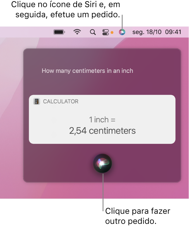 A parte direita da secretária do Mac a mostrar o ícone de Siri na barra de menus e a janela de Siri com a pergunta “How many centimeters in an inch” e a resposta (a conversão da Calculadora). Clique no ícone na parte inferior central da janela de Siri para efetuar outro pedido.