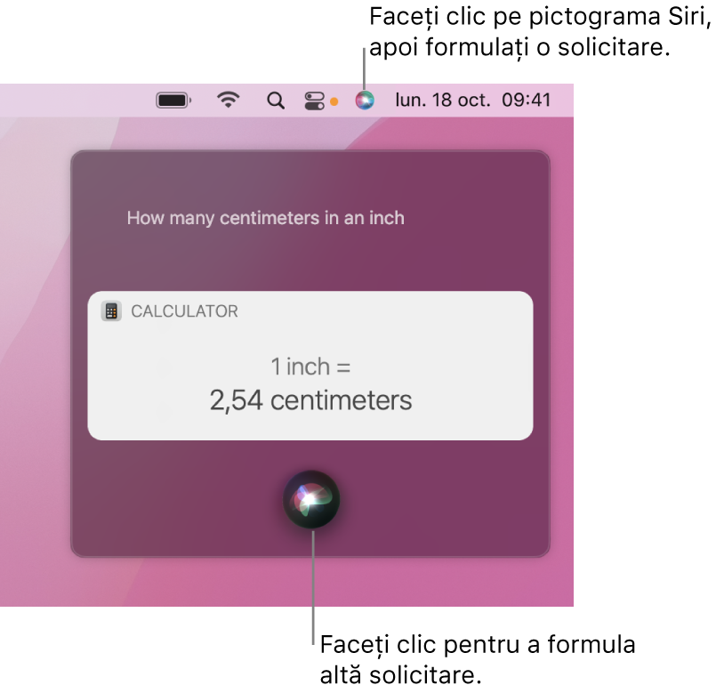 Porțiunea din dreapta sus a desktopului de pe Mac afișează pictograma Siri în bara de meniu și fereastra Siri cu solicitarea “How many centimeters are in an inch” și răspunsul (conversia de la Calculator). Faceți clic pe pictograma din partea din centru jos a ferestrei Siri pentru a face o altă solicitare.