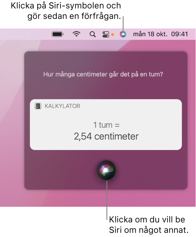 Den övre högra delen av Mac-skrivbordet med symbolen för Siri i menyraden och Siri-fönstret med frågan Hur många centimeter på en tum? och svaret (konverteringen från Kalkylator). Klicka på symbolen i mitten längst ned i Siri-fönstret om du vill ställa en ny fråga.