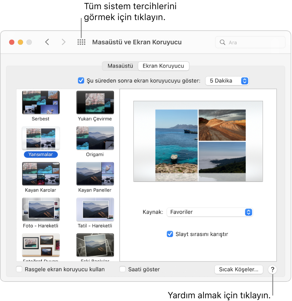 Tüm tercih simgelerini görüntülemek için Sistem Tercihleri penceresinin araç çubuğunda Tümünü Göster düğmesini tıklayın. Tercih bölümü hakkında daha fazla bilgi edinmek için bölümün sağ alt tarafındaki Yardım düğmesini tıklayın.