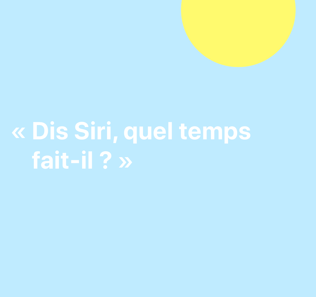 Une illustration des mots : “Dis Siri, quel temps fait-il ?”.