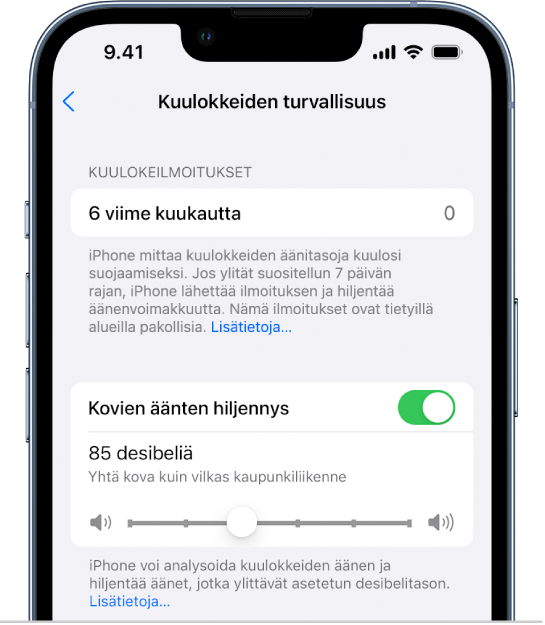 Kuulokkeiden turvallisuus -näyttö, jossa näkyvät viimeisten kuuden kuukauden aikana lähetettyjen kuulokeilmoitusten määrä, painike Kovien äänten hiljennys -asetuksen laittamiseen päälle tai pois, liukusäädin enimmäisäänenvoimakkuuden muuttamiseen ja valittu 85 desibelin desibelitaso.
