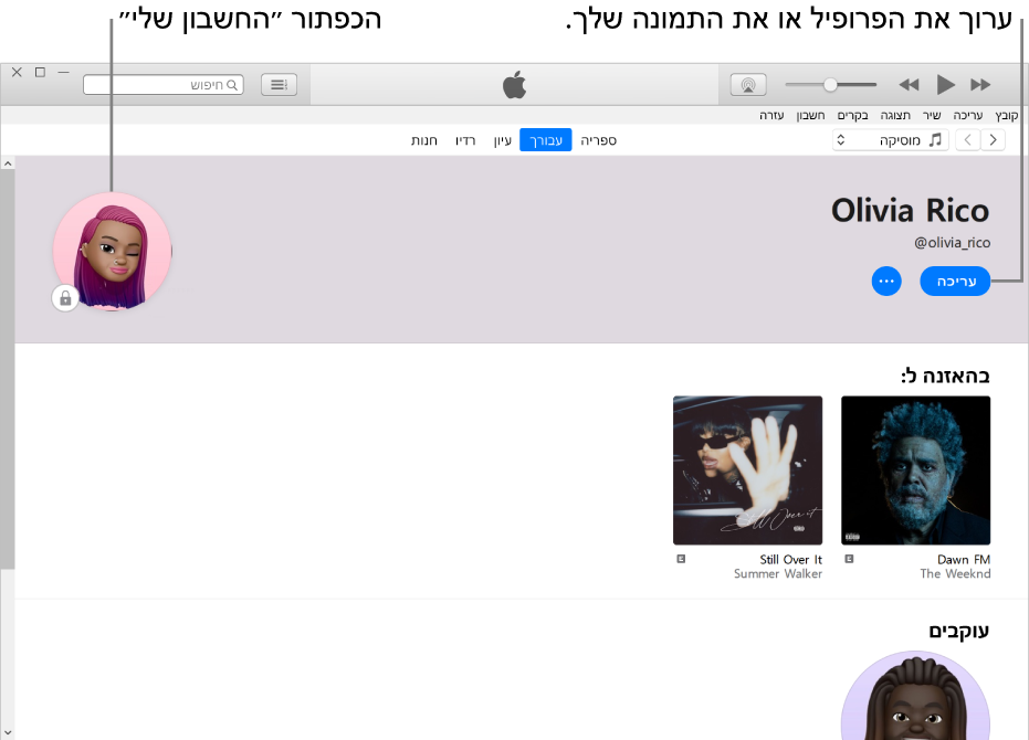 דף פרופיל ב‑Apple Music: בפינה הימנית העליונה מתחת לשמך, לחץ על ״ערוך״ כדי לערוך את הפרופיל או את התמונה שלך. בפינה הימנית העליונה, לחץ על הלחצן ״החשבון שלי״.
