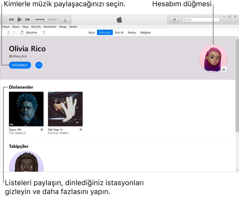Apple Music’te profil sayfası: Sol üst köşede adınızın altında, kiminle müzik paylaşacağınızı seçmek için Düzenle’yi tıklayın. Sağ üst köşede Hesabım düğmesi bulunur. Dinlenenler başlığının altında dinlediğiniz tüm albümler bulunur ve dinlediğiniz istasyonları gizlemek, listeleri paylaşmak ve daha birçok şey yapmak için Daha Fazla düğmesini tıklayabilirsiniz.