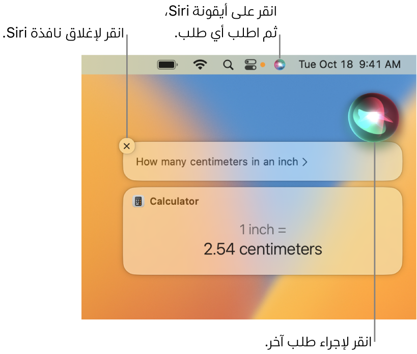 الجزء العلوي الأيسر من سطح مكتب Mac يعرض أيقونة Siri في شريط القائمة ونافذة Siri مع الطلب ”ما عدد السنتيمترات في البوصة؟ والرد (التحويل من الحاسبة). يمكنك النقر على الأيقونة الموجودة في الجزء العلوي الأيسر من نافذة Siri لإصدار طلب آخر. يمكنك النقر على الزر إغلاق لاستبعاد نافذة Siri.