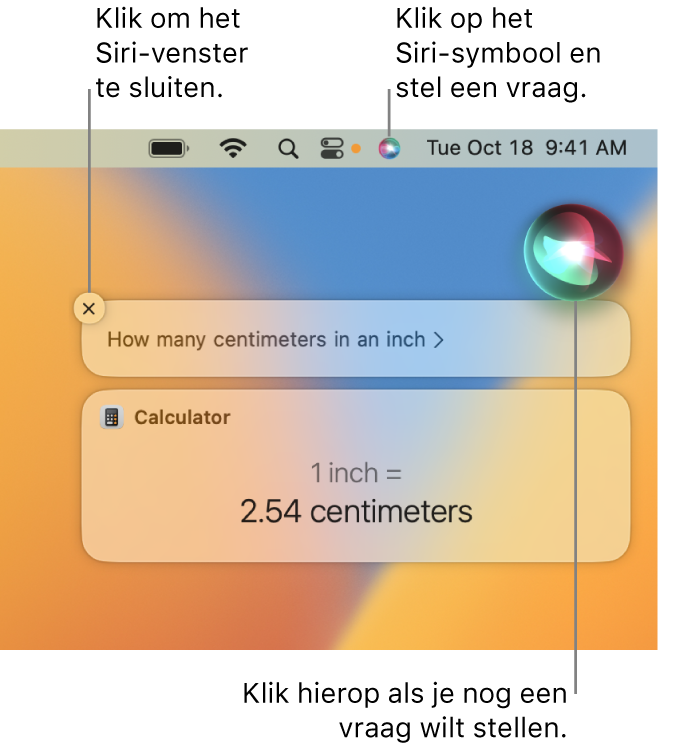 Het gedeelte rechtsboven van het bureaublad van de Mac, met het Siri-symbool in de menubalk en het Siri-venster met de vraag "Hoeveel centimeter is een inch" en het bijbehorende antwoord (omgerekend in Rekenmachine). Klik op het symbool rechtsboven in het Siri-venster om nog een vraag te stellen. Klik op de sluitknop om het Siri-venster te sluiten.