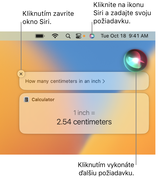 Pravá horná časť plochy Macu zobrazujúca ikonu Siri v lište a okno Siri s otázkou „How many centimeters in an inch” (Koľko centimetrov je jeden palec) a príslušnou odpoveďou (konverziou v apke Kalkulačka). Kliknutím na ikonu v pravej hornej časti okna Siri môžete zadať ďalšiu požiadavku. Kliknutím na tlačidlo Zatvoriť zrušte okno Siri.