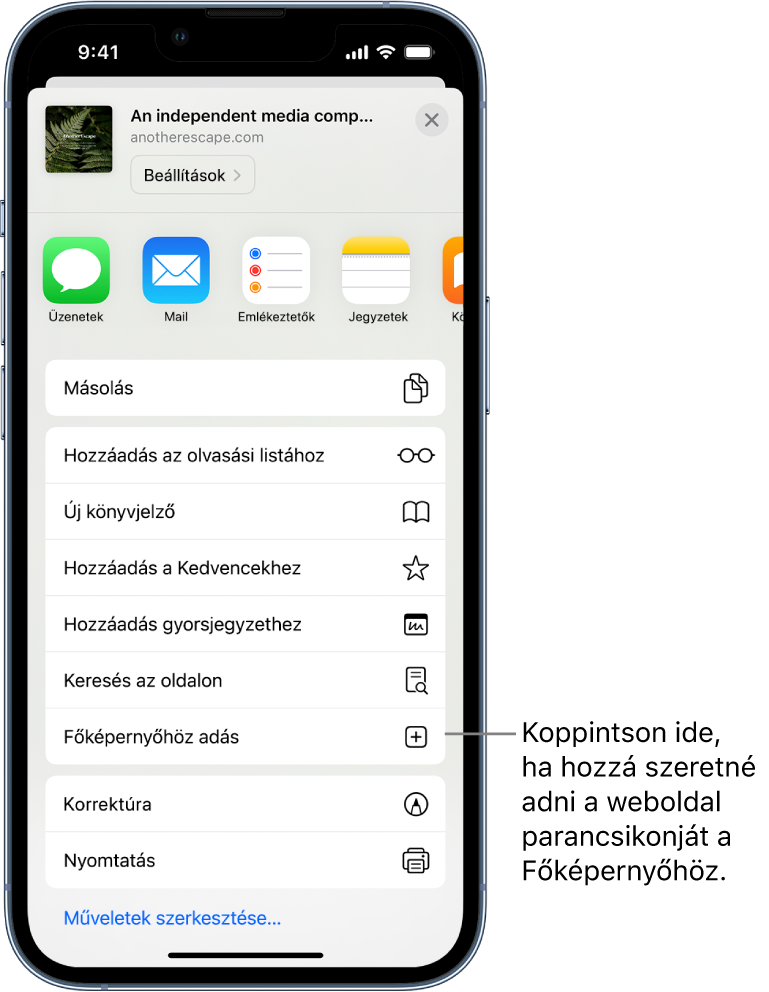 A Safari appban egy webhelyen a Megosztás gombra koppintanak, amelynek hatására megjelenik a rendelkezésre álló opciók listája. A képernyő alján a Főképernyőhöz adás lehetőség található. Koppintással hozzáadhatja a webhely parancsikonját a Főképernyőhöz.