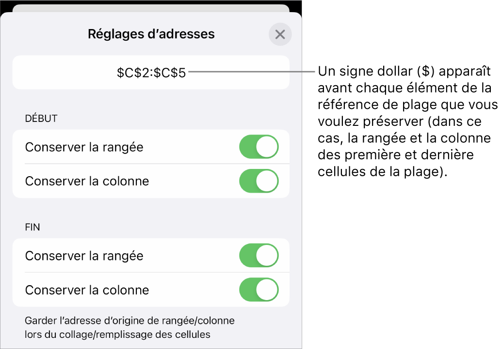 Commandes permettant d’indiquer les références de rangée et de colonne d’une cellule devant être conservées si la cellule est déplacée ou copiée. Un symbole de dollar s’affiche avant chaque partie de la référence d’intervalle que vous voulez conserver.