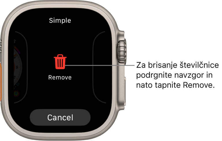 Zaslon ure Apple Watch, ki prikazuje gumba Remove (Odstrani) in Cancel (Prekliči), ki se prikažeta potem, ko podrsate do številčnice in nato podrsate po njej navzgor, da jo izbrišete.