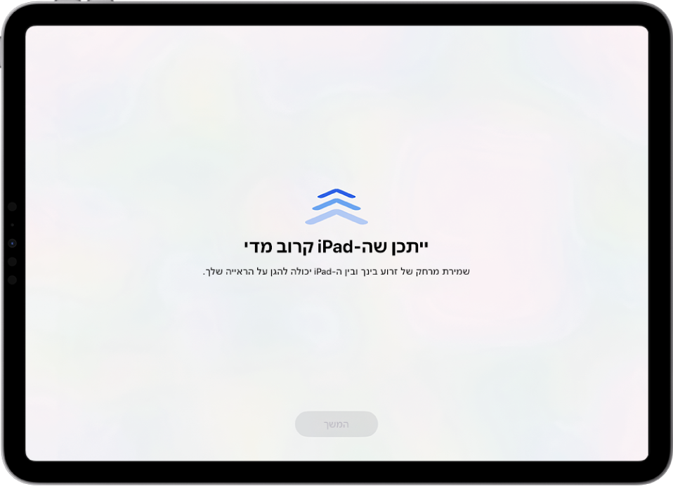 מסך עם אזהרה על כך שה‑iPead קרוב מדי והצעה להחזיק את ה‑iPad במרחק של זרוע. כאשר ה‑iPad מתרחק, הכפתור ״המשך״ בתחתית המסך מופיע, כדי לאפשר לך לחזור אל המסך הקודם.