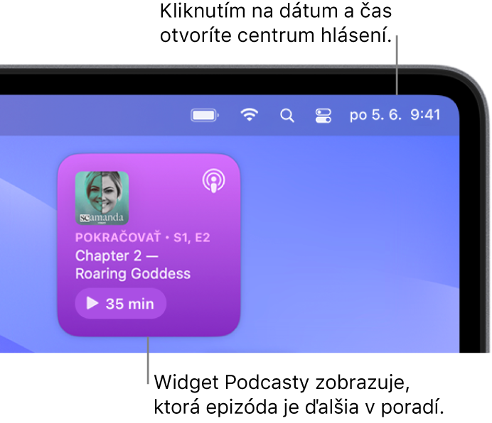 Widget Nasleduje v apke Podcasty zobrazujúci epizódu, v prehrávaní ktorej možno pokračovať. Kliknutím na dátum a čas v lište otvoríte Centrum hlásení, kde si môžete prispôsobiť widgety.