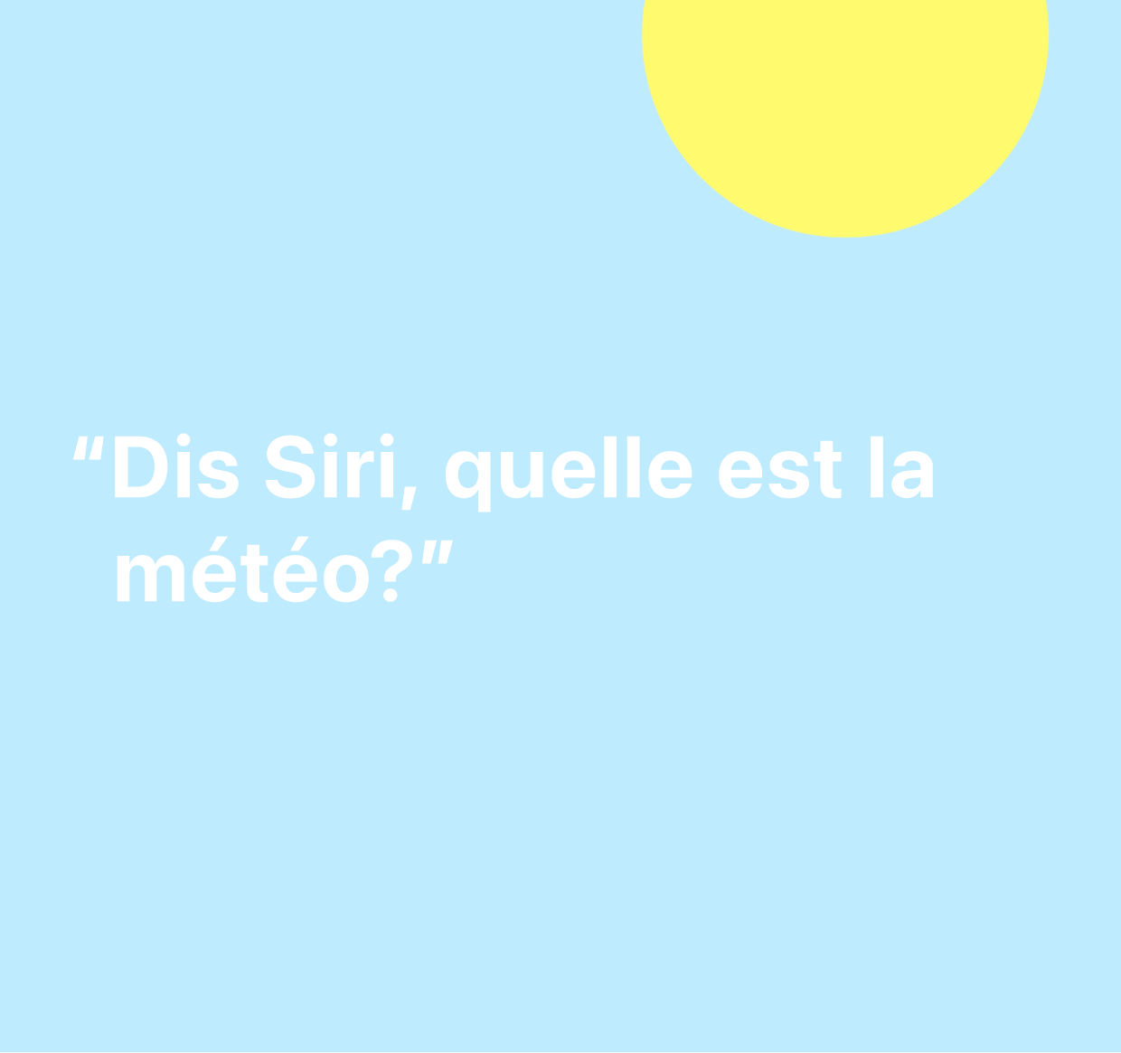 Illustration de la phrase « Dis Siri, quelle est la météo? »