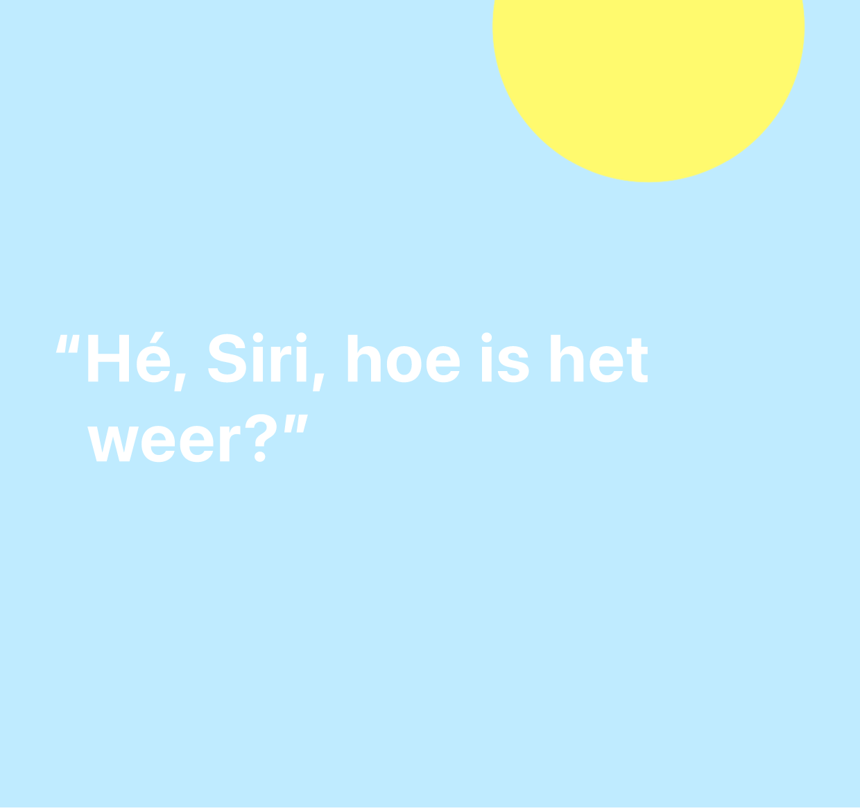Een afbeelding met de tekst "Hé, Siri, hoe is het weer?"