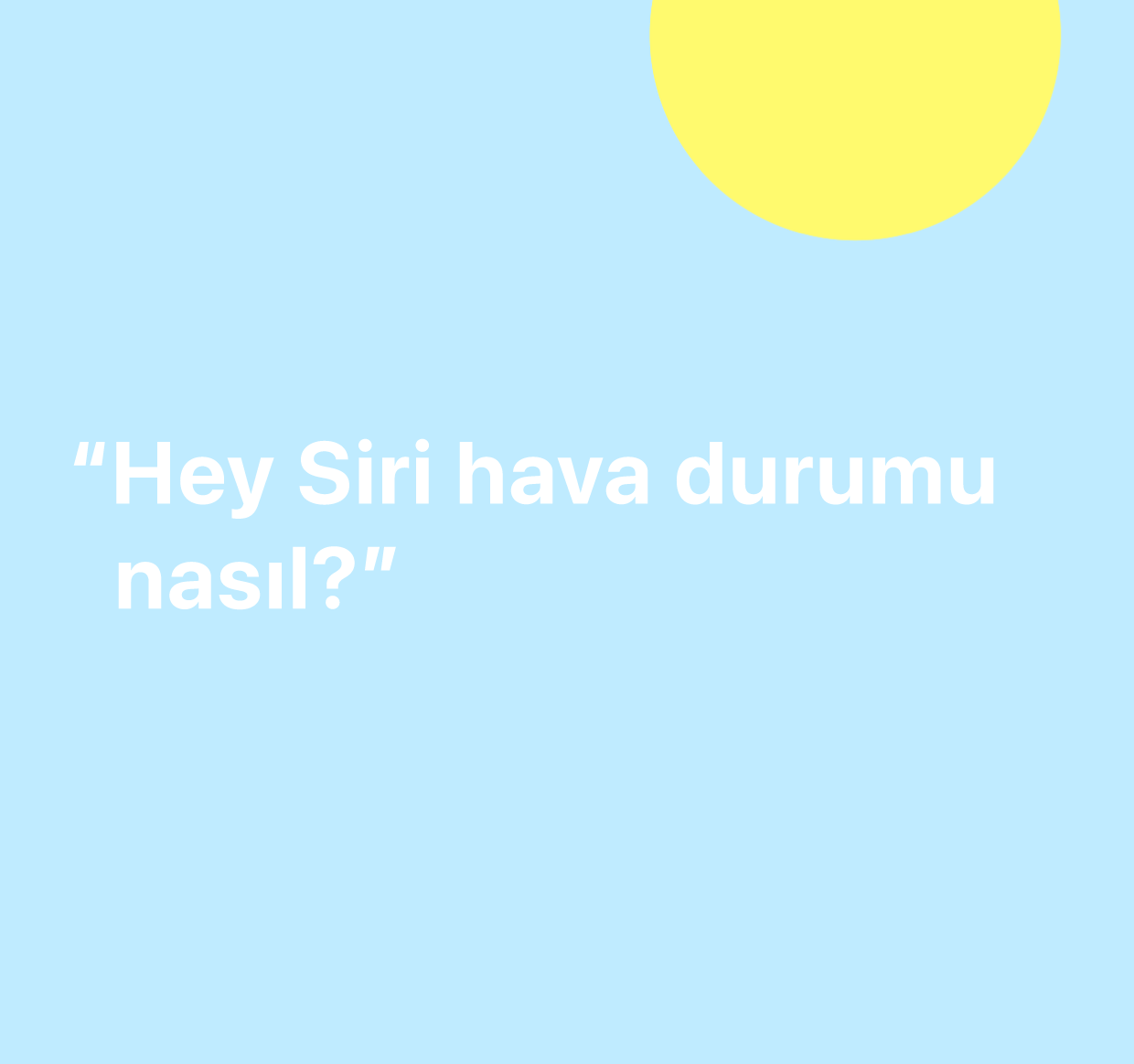 “Hey Siri, hava durumu nasıl?” sözcüklerinin gösterildiği bir resim.