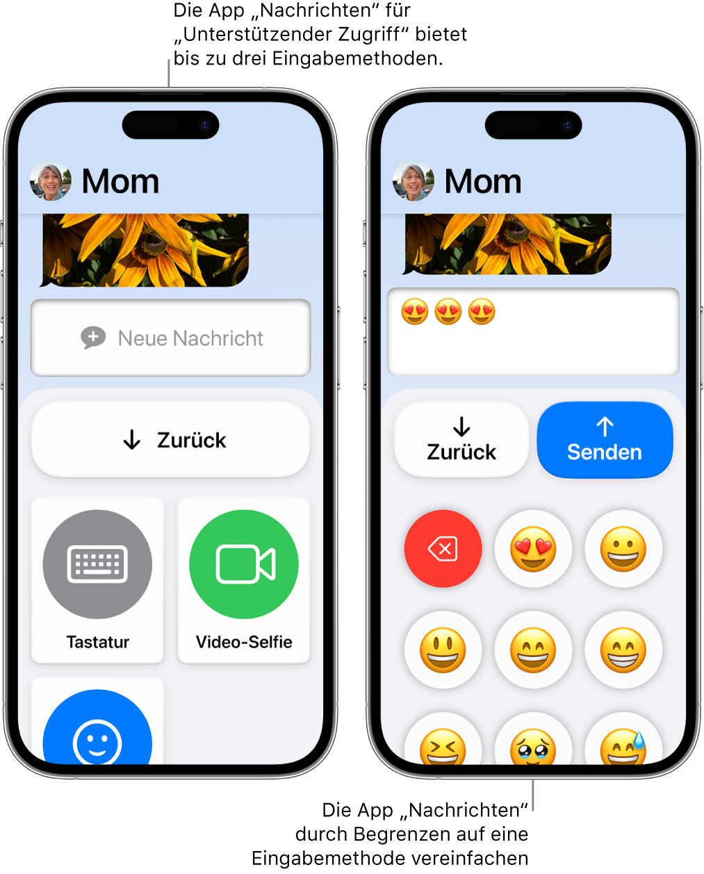 Zwei iPhone-Geräte mit der aktivierten Funktion „Unterstützender Zugriff“. Auf einem iPhone wird die App „Nachrichten“ mit auswählbaren Eingabemethoden für den:die Benutzer:in wie „Tastatur“ oder „Video-Selfie“ angezeigt. Auf dem anderen wird das Senden einer Nachricht mit der Emoji-Tastatur angezeigt.