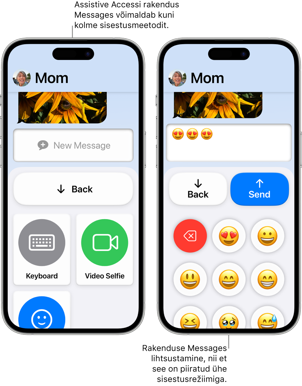Kaks iPhone’i, milles kasutatakse Assistive Accessi. Ühes iPhone’is on rakendus Messages selliste kasutaja valitavate sisestusmeetoditega nagu Keyboard või Video Selfie. Teises näidatakse sõnumi saatmist emoji-klaviatuuriga.