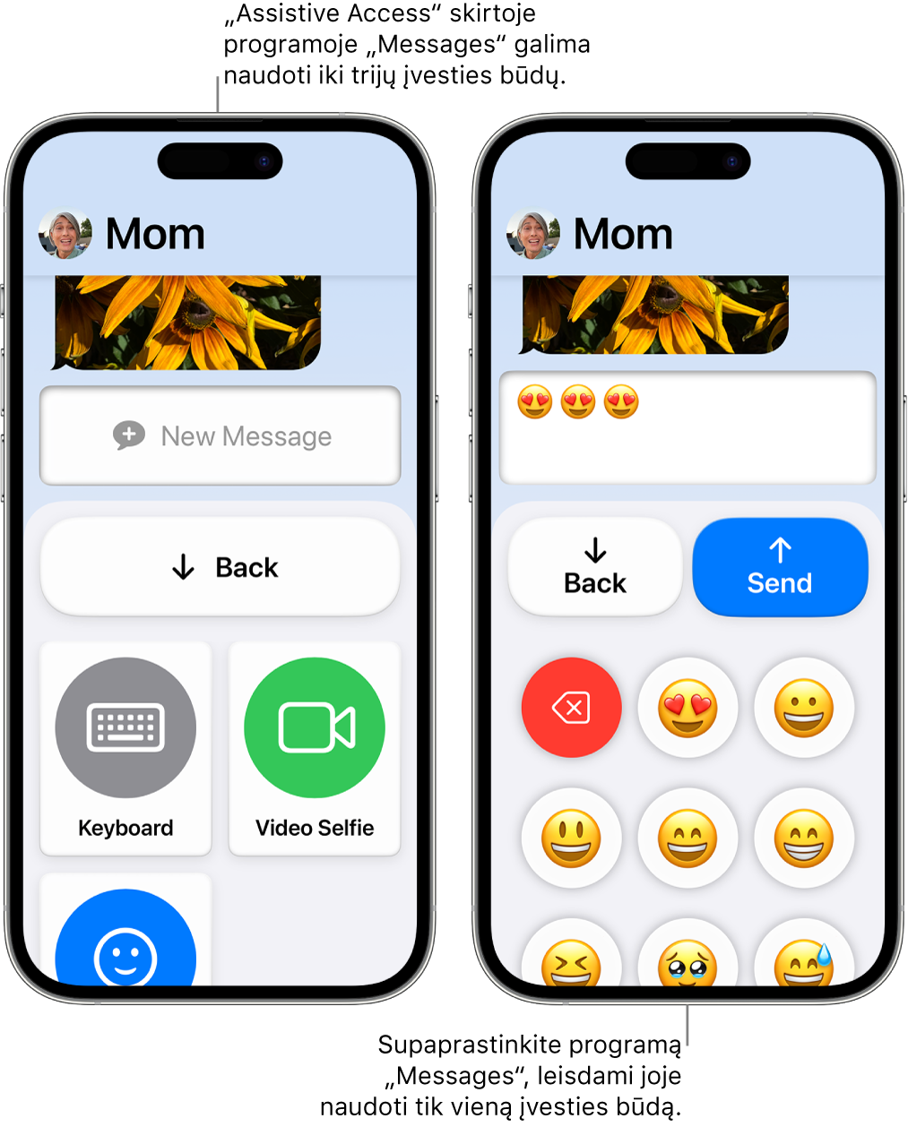 Du „iPhone“ įrenginiai, kuriuose veikia „Assistive Access“. Viename „iPhone“ rodoma programa „Messages“ ir įvesties būdai, iš kurių naudotojas gali pasirinkti, pvz., „Keyboard“ ar „Video Selfie“. Kitame rodoma žinutė, kuri siunčiama naudojant tik jaustukų klaviatūrą.