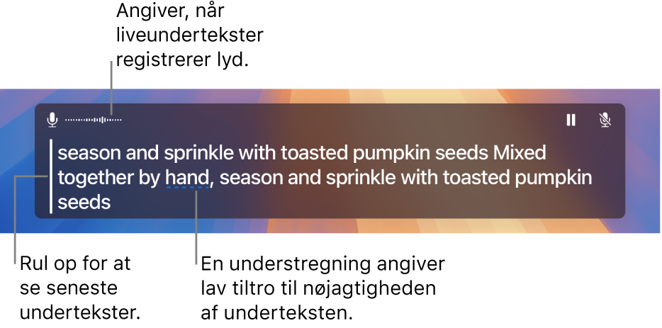 En transskription i realtid af computerens mikrofonlyd vises som rulletekst i vinduet Liveundertekster. Et understreget ord angiver lav tiltro til nøjagtigheden af den pågældende undertekst.