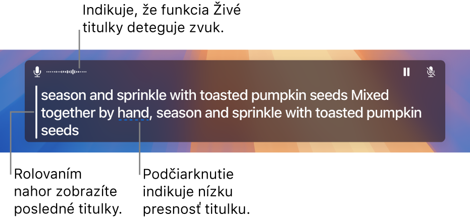 V okne Živé titulky sa zobrazuje prepis zvuku z mikrofónu počítača v reálnom čase vo forme rolovateľného textu. Podčiarknuté slovo znamená nízku istotu, že daný titulok je prepísaný verne.