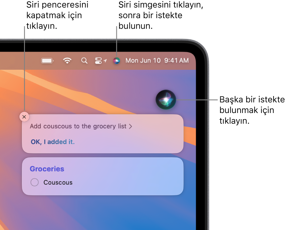 Menü çubuğunda Siri simgesini ve “Alışveriş listeme kuskus ekle” sorusu ile yanıtını içeren Siri penceresini gösteren Mac masaüstünün sağ üst bölümü. Başka bir istekte bulunmak için Siri penceresinin sağ üst bölümündeki simgeyi tıklayın. Siri penceresini kapatmak için kapatma düğmesini tıklayın.