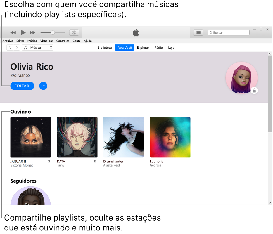 Página de perfil no Apple Music: no canto superior esquerdo, abaixo do nome, clique em Editar para escolher com quem compartilhar. Na seção Ouvindo, você encontra todos os álbuns que está ouvido e pode clicar com o botão direito sobre um item para ocultá‑lo das pessoas que seguem você, compartilhá‑lo e muito mais.