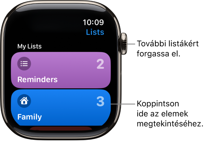 Az Emlékeztetők app Listák képernyője, amelyen két listagomb látható: Család és Otthon. A jobb oldalon látható számok azt jelzik, hogy hány emlékeztető található az egyes listákon. Koppintson a listára, ha meg szeretné tekinteni az elemeit, illetve forgassa a Digital Crownt további listák megtekintéséhez.