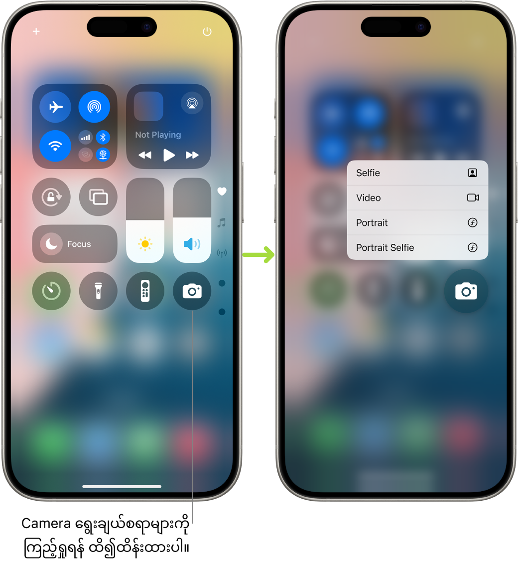 Control Center ဖန်သားပြင်နှစ်ခုဘေးချင်းယှဉ်ထားခြင်း—ဘယ်ဘက်တစ်ခုသည် ဘယ်ဘက်ထိပ်အုပ်စုတွင် Airplane Mode၊ cellular အင်တာနက်၊ Wi-Fi နှင့် Bluetooth အတွက် ထိန်းချုပ်မှုများကို ပြသထားသည်။ ထို Camera သင်္ကေတကို ညာဘက်အောက်ခြေတွင်ပြထားသည်။ Camera အတွက် အမြန်လုပ်ဆောင်ချက်စာရင်းတွင် နောက်ထပ် ရွေးစရာများကို ညာဘက်တွင်ပြထားသည့် ဖန်သားပြင်၊ Selfie၊ Video၊ Portrait နှင့် Portrait Selfie။