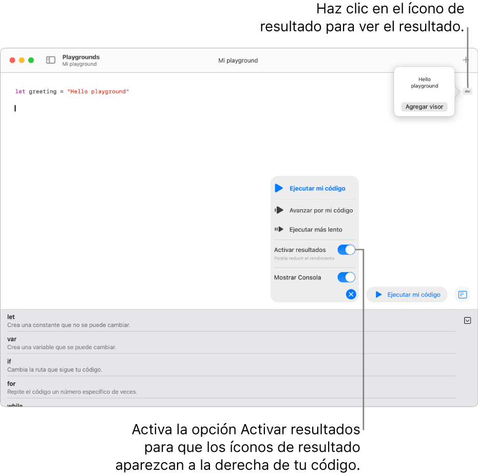 Un playground mostrando una línea de código con un ícono de resultado a su derecha, y el resultado abierto mostrando la opción Agregar visor. El menú Ejecutar en el área inferior muestra las opciones Ejecutar mi código, Avanzar por mi código, Ejecutar más lento, Activar resultados y Mostrar consola.