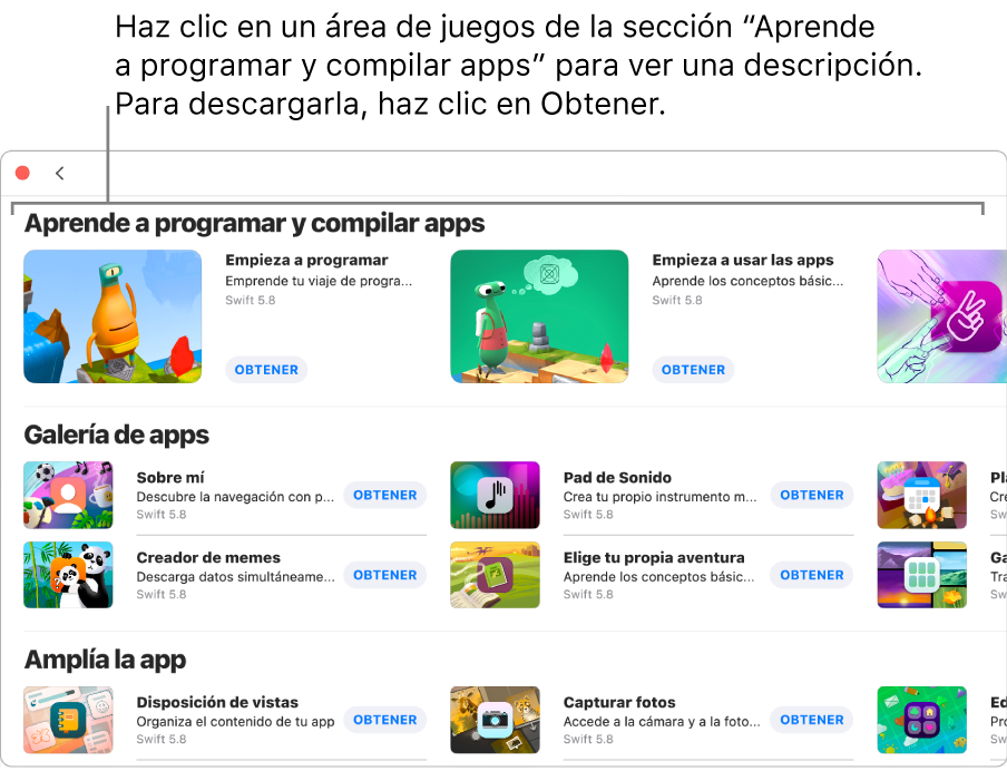 La ventana “Más áreas de juegos”. En la parte superior se encuentra la sección “Aprende a programar y compilar apps”, con varios tutoriales de áreas de juegos pensados para ayudarte a aprender a programar; cada uno de ellos tiene un botón Obtener en el que puedes hacer clic para descargarlo. La segunda sección, “Galería de apps”, tiene apps de ejemplo que puedes usar como punto de inicio para compilar apps añadiendo tu propio código. Las apps de la tercera sección, “Amplía la app”, contienen código que se puede usar para ampliar otras apps que puedes descargar o crear. La cuarta sección, Libros, incluye libros de áreas de juegos.
