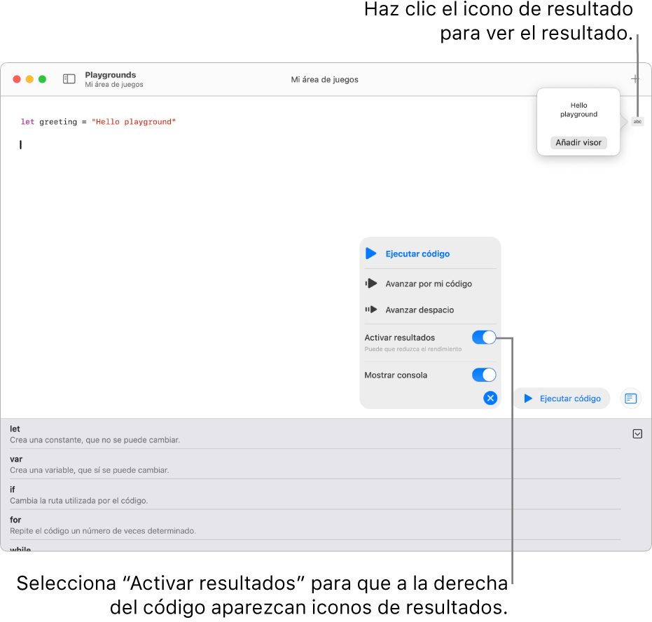 Un área de juegos con una línea de código con un icono de resultado a su derecha y el resultado abierto con la opción “Añadir visor” a la vista. El menú Ejecutar de la parte inferior muestra las opciones “Ejecutar código”, “Avanzar por mi código”, “Activar resultados” y “Mostrar consola”.