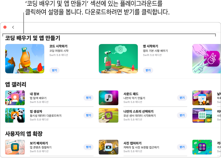 추가 플레이그라운드 윈도우. 상단에는 코딩 학습에 도움이 되도록 설계된 튜토리얼 플레이그라운드를 표시하는 ‘코딩 배우기 및 앱 만들기’ 섹션이 있고, 각 항목의 받기 버튼을 클릭하여 튜토리얼 플레이그라운드를 다운로드할 수 있음. 자신만의 코드를 추가하여 앱 만들기에 사용할 수 있는 샘플 앱이 있는 두 번째 섹션인 ‘앱 갤러리’. 다운로드하거나 생성하는 다른 앱을 확장하는 데 사용할 수 있는 코드가 있는 세 번째 섹션인 ‘앱 확장’. 플레이그라운드 책을 포함하는 네 번째 섹션인 ‘책’.