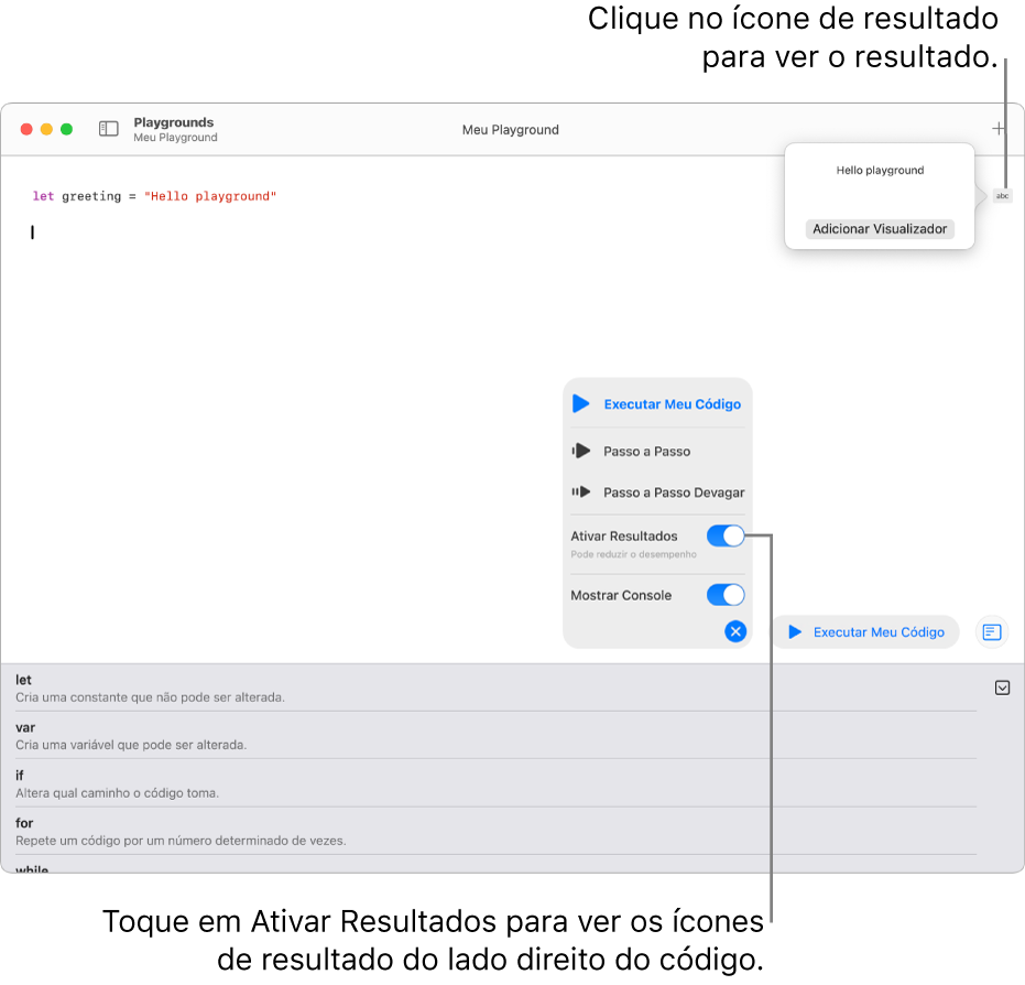 Um playground mostrando uma linha de código com um ícone de resultado à direita e o resultado aberto com a opção Adicionar Visualizador visível. O menu Executar, na parte inferior, mostra as opções Executar Meu Código, Passo a Passo, Passo a Passo Devagar, Ativar Resultados e Mostrar Console.