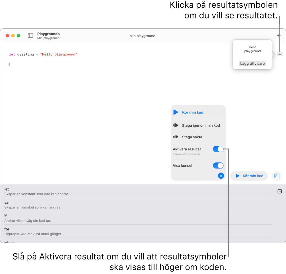 En playground visar en kodrad med en resultatsymbol till höger om den och resultatet öppet med alternativet Lägg till visare synligt. Menyn Kör i nederkanten visar alternativen Kör min kod, Stega igenom min kod, Stega sakta, Aktivera resultat och Visa konsol.