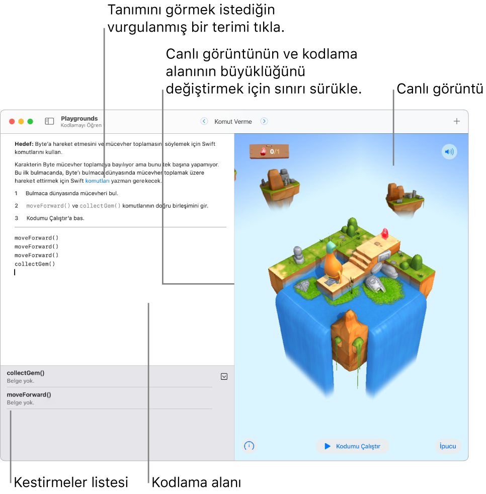 Sol tarafta kod girme alanı ve sağ tarafta canlı kod sonucu görüntüsüyle bir oyun alanı. Kodlama alanında, tanımını almak istediğin için tıklayabileceğin vurgulanmış metin ve hızlı yardım almak için tıklayabileceğin metot ve özellik adları bulunur. Kestirmeler listesinde (kodlama alanının altında) tıklayarak koduna girebileceğin kod önerileri bulunur.