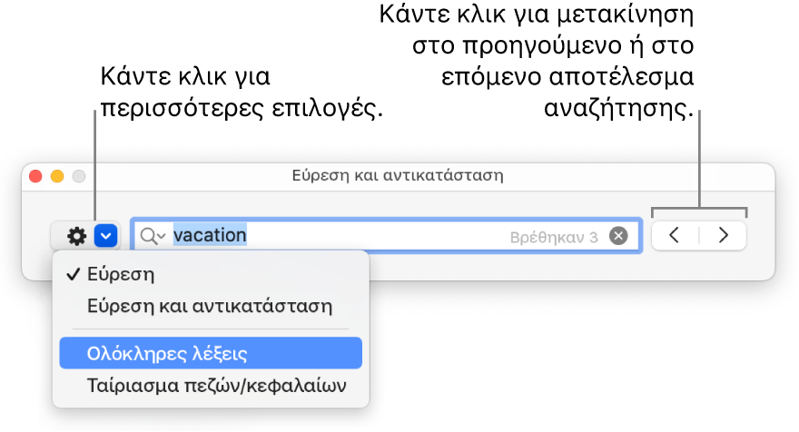 Το παράθυρο «Εύρεση και αντικατάσταση» με το αναδυόμενο μενού που εμφανίζει επιλογές για «Εύρεση», «Εύρεση και αντικατάσταση», «Ολόκληρες λέξεις» και «Ταίριασμα πεζών/κεφαλαίων». Τα βέλη στα δεξιά σάς δίνουν τη δυνατότητα μεταπήδησης στα προηγούμενα ή στα επόμενα αποτελέσματα αναζήτησης.