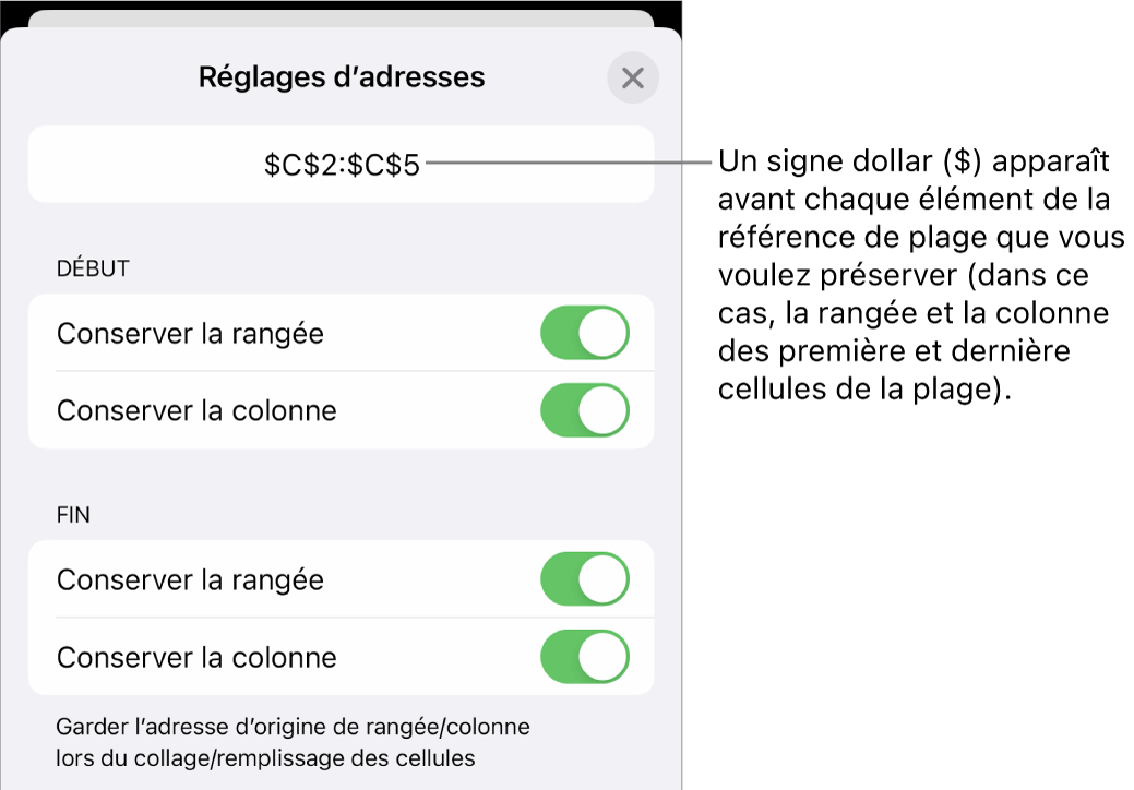 Commandes permettant d’indiquer les références de rangée et de colonne d’une cellule devant être conservées si la cellule est déplacée ou copiée. Un symbole de dollar s’affiche avant chaque partie de la référence d’intervalle que vous voulez conserver.