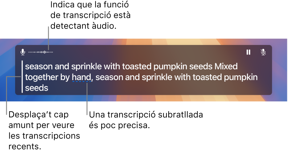 A la finestra de transcripcions es mostra una transcripció en temps real de l’àudio del micròfon de l’ordinador, per la qual es pot desplaçar. Les paraules subratllades indiquen que el subtítol sembla poc precís.