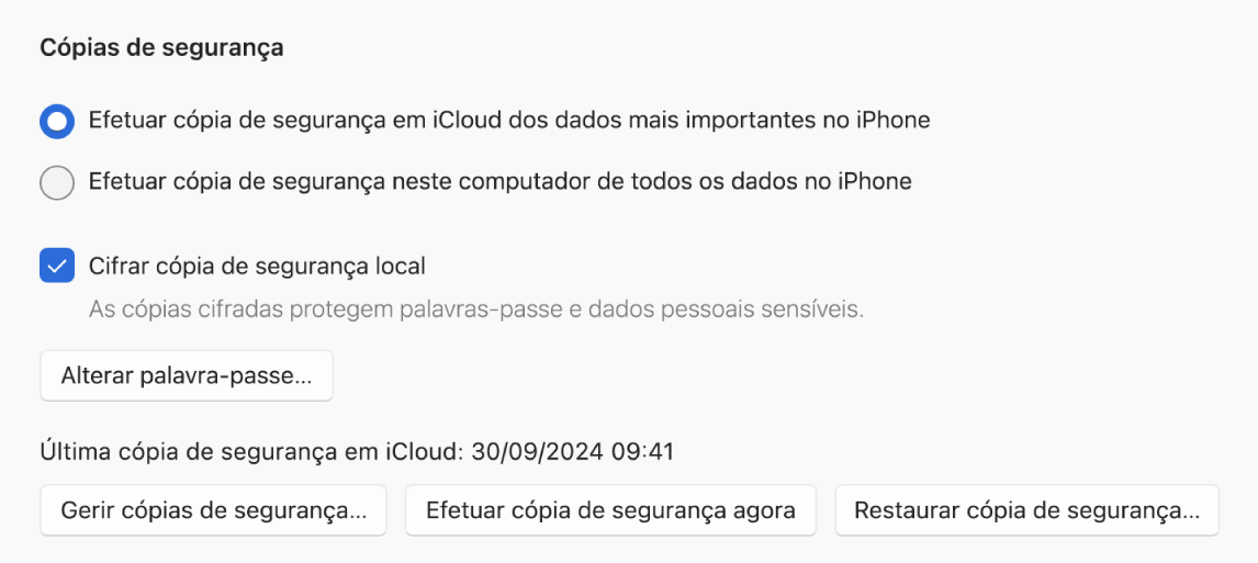 As opções para efetuar a cópia de segurança de dados de um dispositivo a mostrarem dois botões para optar entre efetuar a cópia de segurança para iCloud ou para o dispositivo com Windows, uma opção “Cifrar cópia de segurança local” para cifrar os dados da cópia de segurança e botões adicionais para gerir as cópias de segurança, restaurar as cópias de segurança e iniciar uma cópia de segurança.