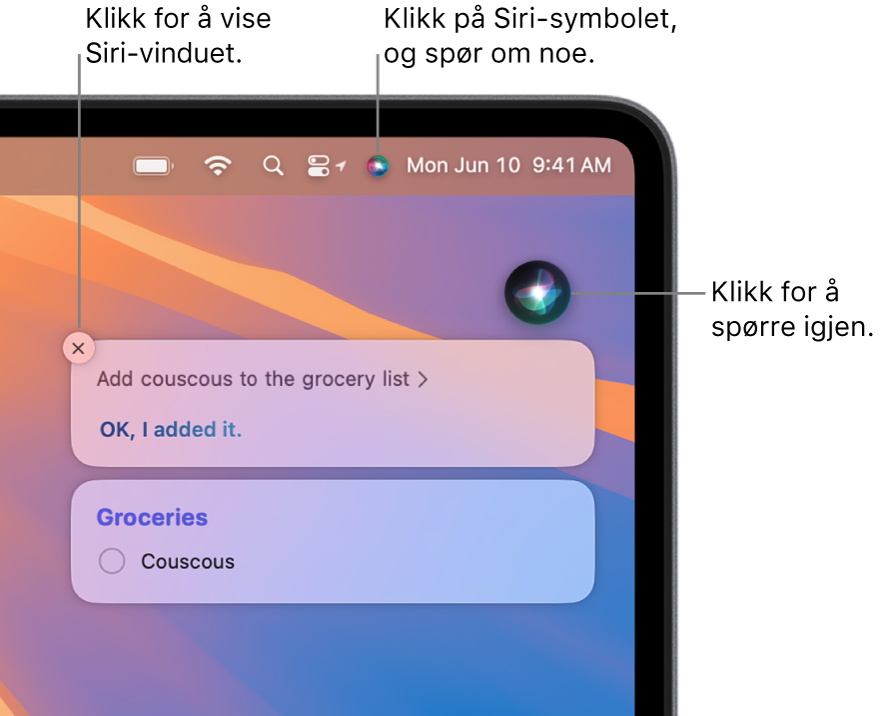 Øvre høyre del av Mac-skrivebordet som viser Siri-symbolet i menylinjen og Siri-vinduet med spørsmålet «Legg til couscous i handlelisten», og svaret. Klikk på symbolet øverst til høyre i Siri-vinduet for å stille et annet spørsmål. Klikk på Lukk-knappen for å lukke Siri-vinduet.